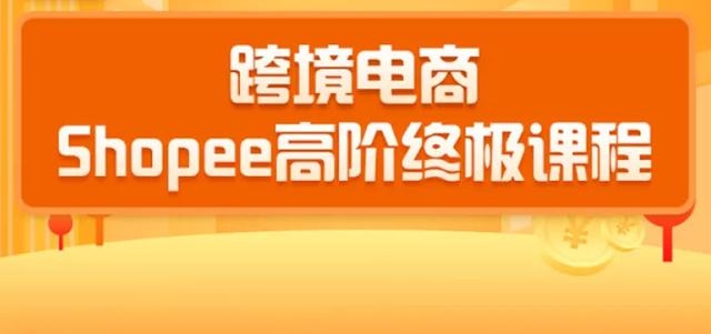 跨境电商蓝海新机会-shopee高阶终极课程