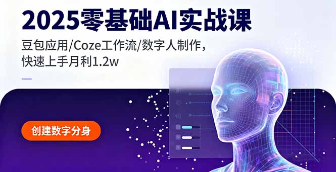 2025零基础AI实战课，豆包应用/Coze工作流/数字人制作，快速上手月利1.2w