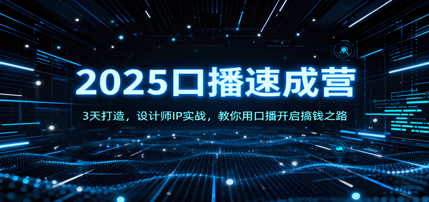 2025口播速成营：3天打造，设计师IP实战，教你用口播开启搞钱之路