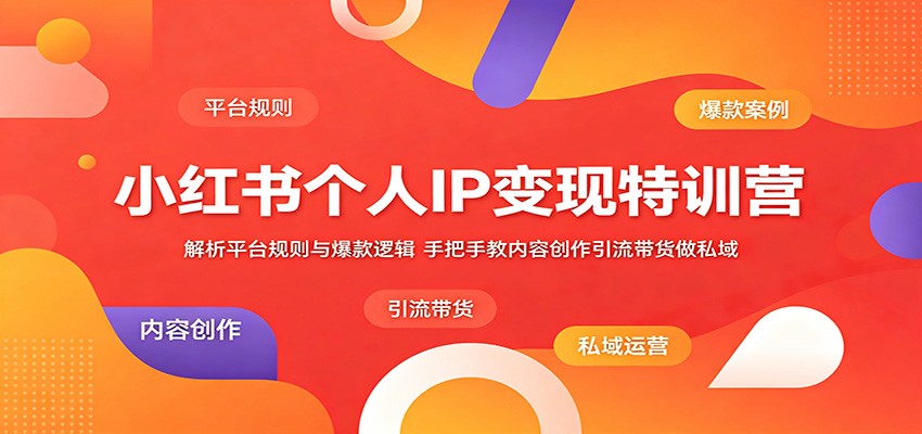 小红书个人IP变现特训营:解析平台规则与爆款逻辑,手把手教内容创作引流带货做私域 小红书个人IP变现特训营:解析平台规则与爆款逻辑,手把手教内容创作引流带货做私域