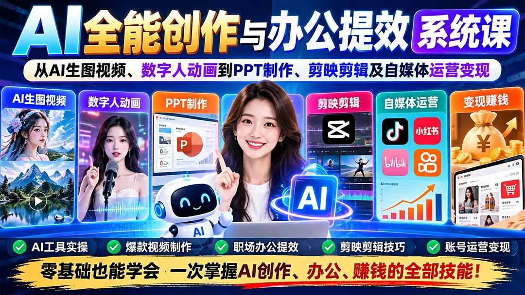 AI全能创作与办公提效系统课:从AI生图视频、数字人动画到PPT制作、剪映剪辑及自媒体运营变现 1 AI全能创作与办公提效系统课:从AI生图视频、数字人动画到PPT制作、剪映剪辑及自媒体运营变现 1