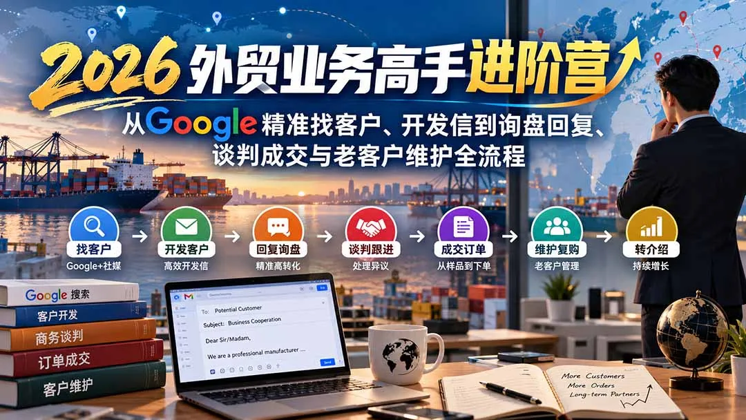 2026外贸业务高手进阶营：从Google精准找客户、开发信到询盘回复、谈判成交与老客户维护全流程 1