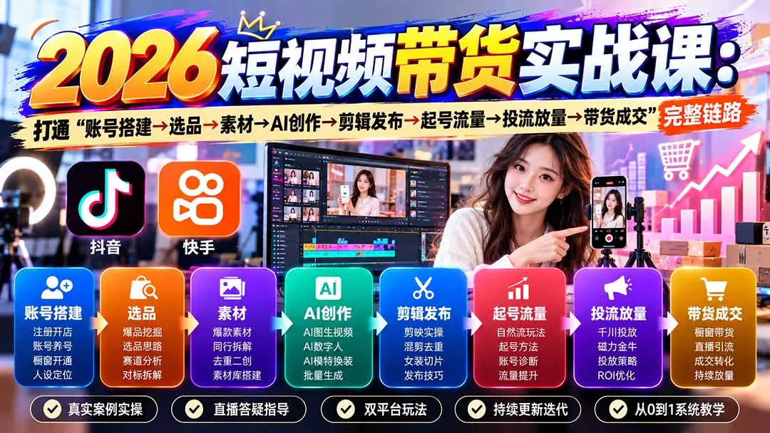 2026短视频带货实战课9月:打通“账号搭建→选品→素材→AI创作→剪辑发布→起号流量→投流放量→带货成交”完整链路 1 2026短视频带货实战课9月:打通“账号搭建→选品→素材→AI创作→剪辑发布→起号流量→投流放量→带货成交”完整链路 1