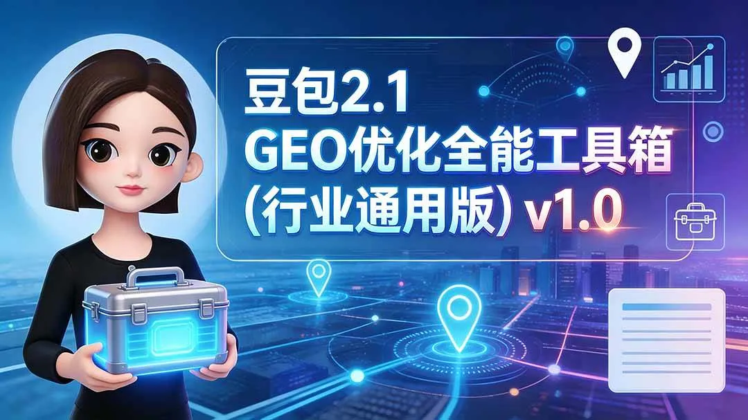 （19677期）豆包2.1 GEO优化全能工具箱（行业通用版）v1.0