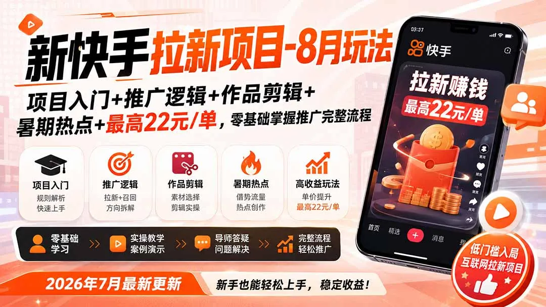 新快手拉新项目-更新0916：项目入门+推广逻辑+作品剪辑+暑期热点+最高22元/单，零基础掌握推广完整流程 1