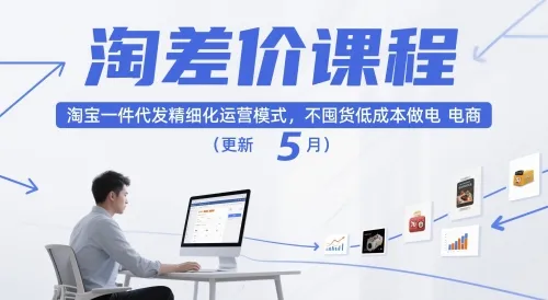 淘差价课程，淘宝一件代发精细化运营模式，不囤货低成本做电商（更新26年7月）