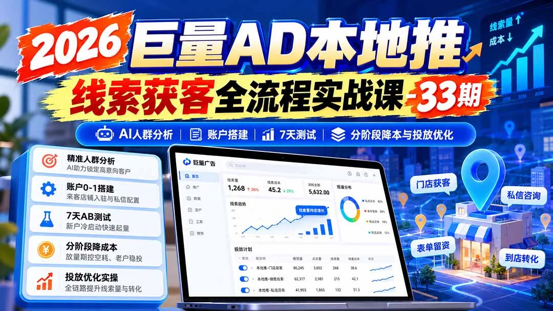 2026巨量AD本地推线索获客全流程实战课-33期：AI人群分析、账户搭建、7天测试、分阶段降本与投放优化 2