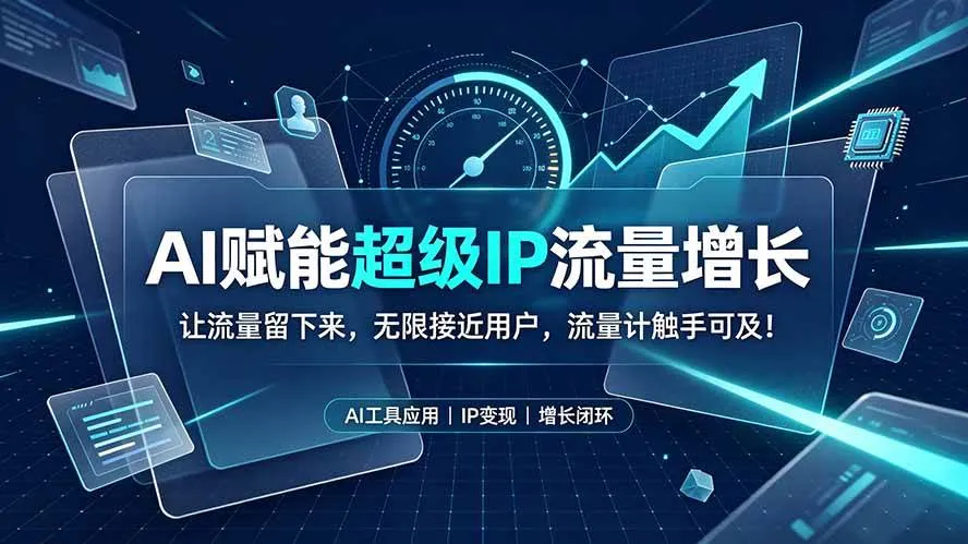 (19453期)AI赋能超级IP流量增长:让流量留下来,无限接近用户,流量计触手可及!