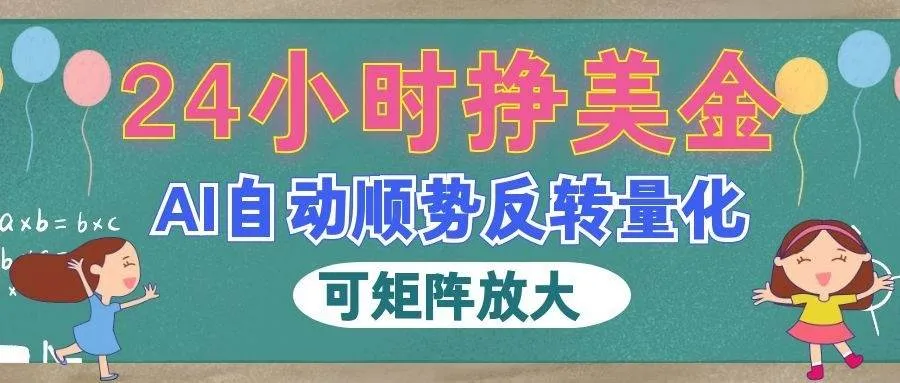 （19847期）AI自动顺势反转量化，24小时挣美金，每天见收益，可矩阵放大！