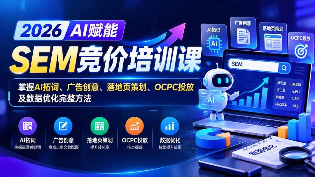 【无水印】2026AI赋能SEM竞价培训课:掌握AI拓词、广告创意、落地页策划、OCPC投放及数据优化完整方法 1 【无水印】2026AI赋能SEM竞价培训课:掌握AI拓词、广告创意、落地页策划、OCPC投放及数据优化完整方法 1