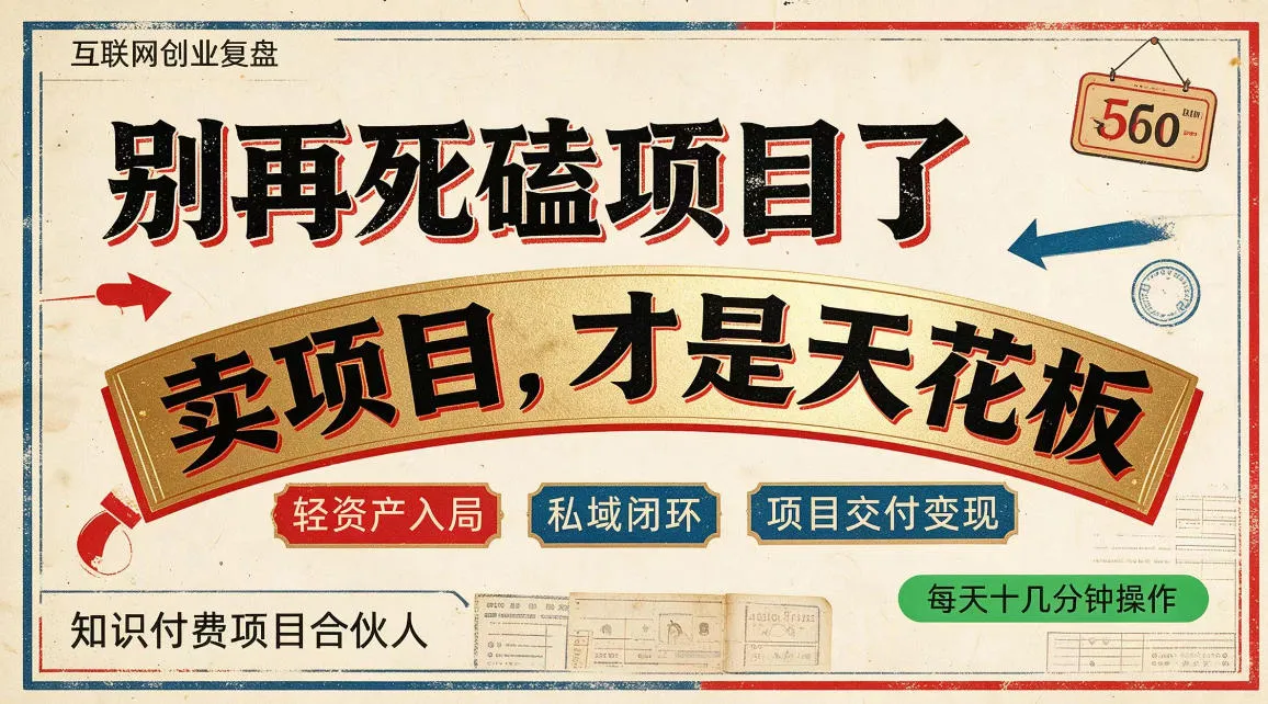 做项目不如卖项目，做知识付费自己当老板，普通人死磕项目賺钱，聪明人贩卖项目认知賺钱【揭秘】