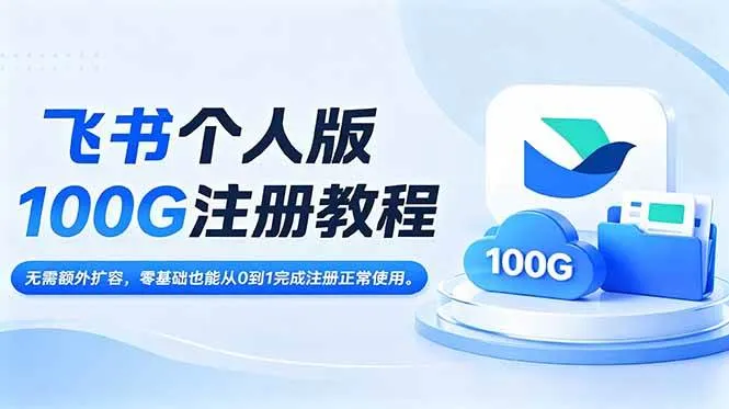 （18943期）飞书个人版100G注册教程,无需额外扩容，零基础也能从0到1完成注册正常使用。