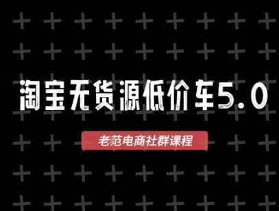 淘宝无货源价车5.0，2026最新VIP淘宝无货源课程，1688代发，蓝海选品，零成本创业首选(更新26年9月11日)
