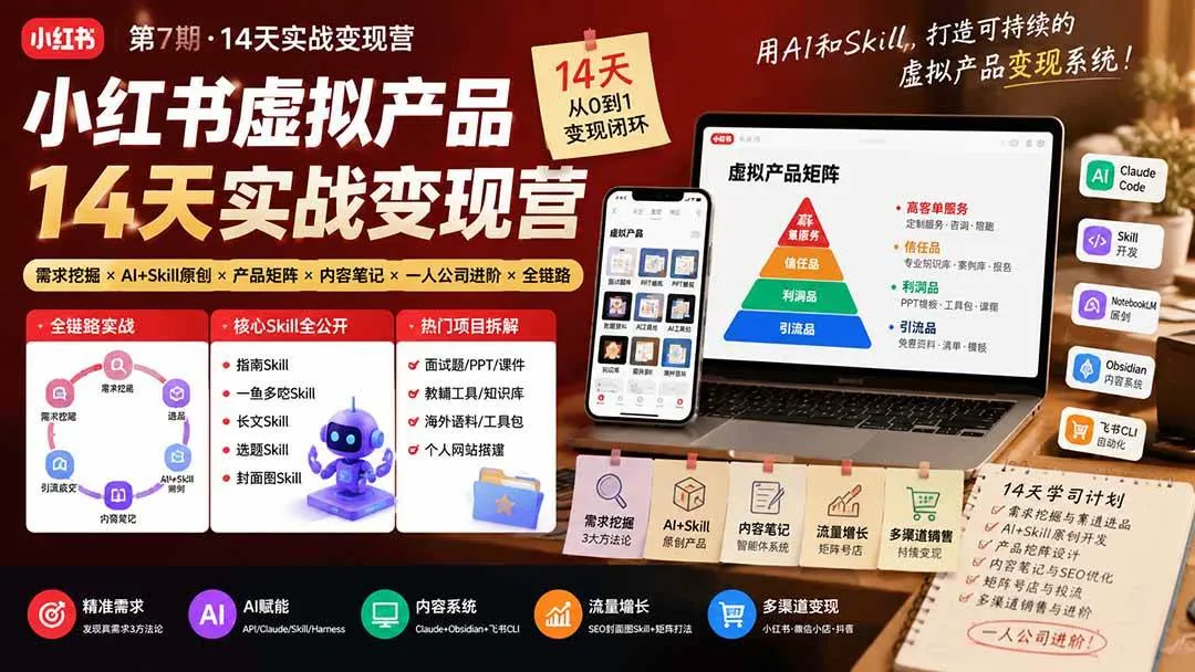 （19712期）小红书虚拟产品14天实战变现营-第7期：需求挖掘×AI+Skill原创×产品矩阵×内容笔记×一人公司进阶×全链路
