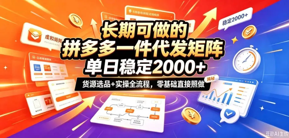 长期可做的拼多多一件代发矩阵，单日稳定2k+，货源选品+实操全流程，零基础直接照做【揭秘】