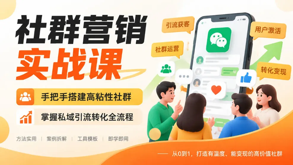社群营销实战课，手把手搭建高粘性社群，掌握私域引流转化全流程