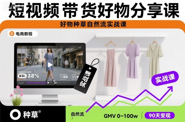 短视频带货好物分享课,好物种草自然流实战课