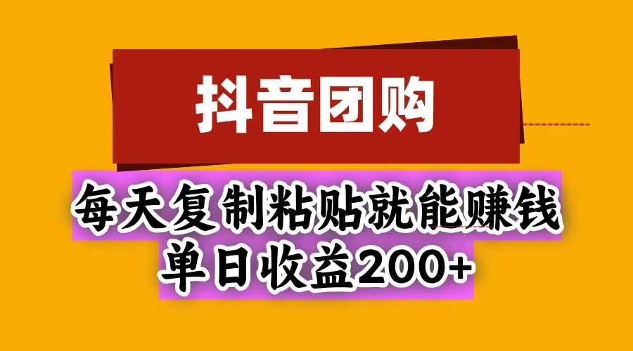 抖音团购，每天复制粘贴就能赚钱，单日收益200+ 1
