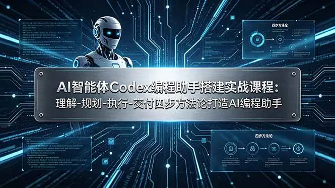 （19124期）AI智能体Codex编程助手搭建实战课程：理解-规划-执行-交付四步方法论打造AI编程助手