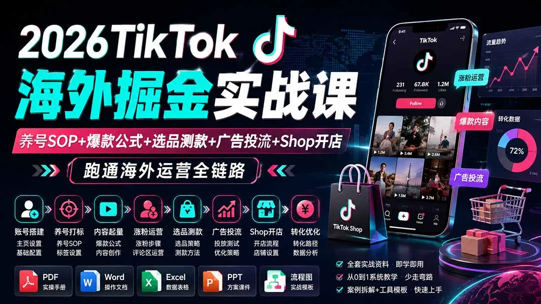 2026TikTok海外掘金实战课——养号SOP+爆款公式+选品测款+广告投流+Shop开店，跑通海外运营全链路 2
