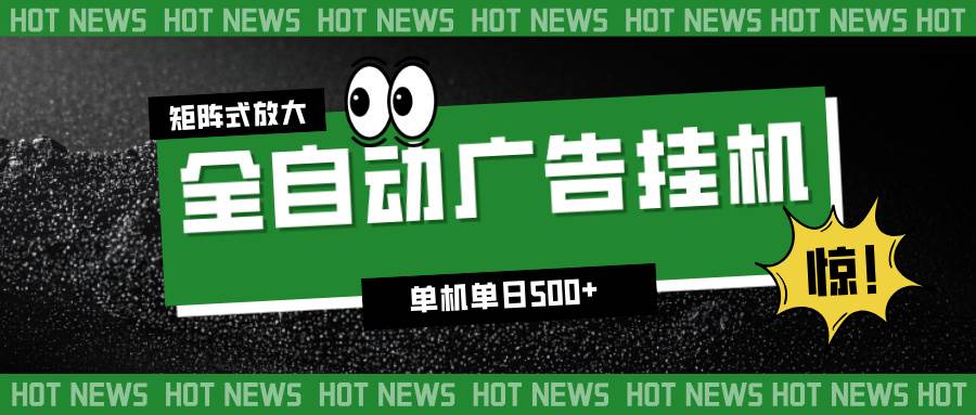 (16811期)24小时全自动广告挂机,单机单日500+ 可矩阵放大操作 新手小白能轻松上手