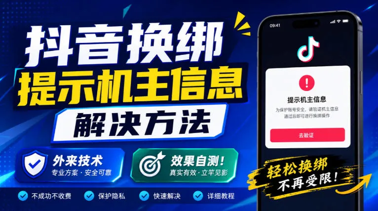 抖音换绑提示机主信息解决方法，外来技术，效果自测！