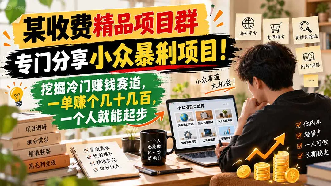 某收费精品项目群，专门分享小众暴俐项目！挖掘冷门赚钱赛道，一单赚个几十几百，一个人就能起步 1