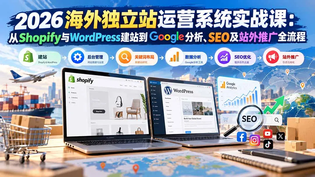 2026海外独立站运营系统实战课:从Shopify与WordPress建站到Google分析、SEO及站外推广全流程 1 2026海外独立站运营系统实战课:从Shopify与WordPress建站到Google分析、SEO及站外推广全流程 1