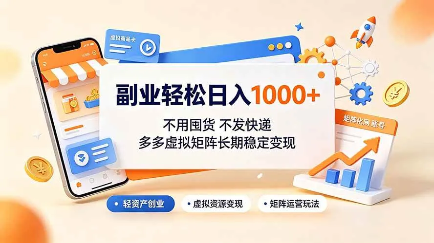 （19403期）副业轻松日入1000+，不用囤货不发快递，多多虚拟矩阵长期稳定变现