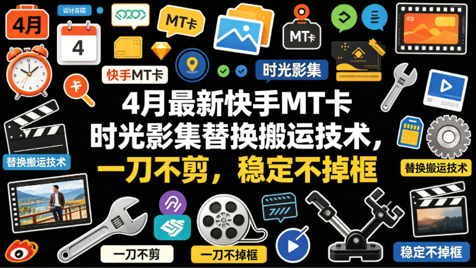 4月最新快手MT卡时光影集替换搬运技术，一刀不剪，稳定不掉框