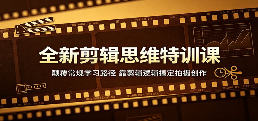 全新剪辑思维特训课:颠覆常规学习路径,靠剪辑逻辑搞定拍摄创作 全新剪辑思维特训课:颠覆常规学习路径,靠剪辑逻辑搞定拍摄创作