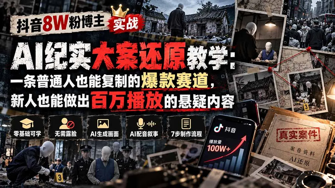 抖音8W粉博主AI纪实大案还原教学：一条普通人也能复制的爆款赛道，新人也能做出百万播放的悬疑内容 2
