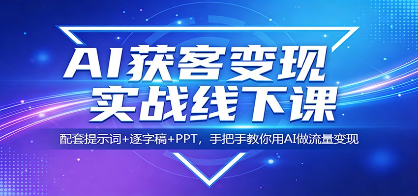 AI获客变现实战线下课:配套提示词+逐字稿+PPT,手把手教你用AI做流量变现 AI获客变现实战线下课:配套提示词+逐字稿+PPT,手把手教你用AI做流量变现